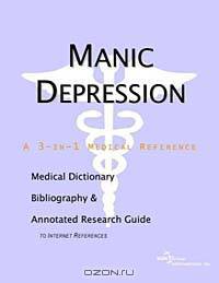 Manic Depression - A Medical Dictionary, Bibliography, and Annotated Research Guide to Internet Refe