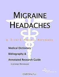 Migraine Headaches - A Medical Dictionary, Bibliography, and Annotated Research Guide to Internet Re