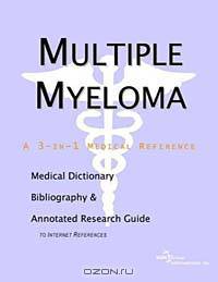 Multiple Myeloma - A Medical Dictionary, Bibliography, and Annotated Research Guide to Internet Refe