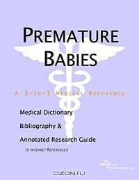 Premature Babies - A Medical Dictionary, Bibliography, and Annotated Research Guide to Internet Refe