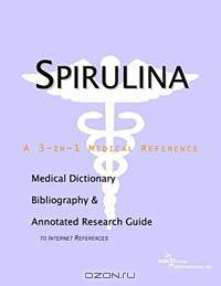 Spirulina - A Medical Dictionary, Bibliography, and Annotated Research Guide to Internet References