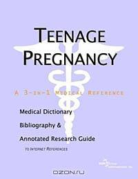 Teenage Pregnancy - A Medical Dictionary, Bibliography, and Annotated Research Guide to Internet Ref