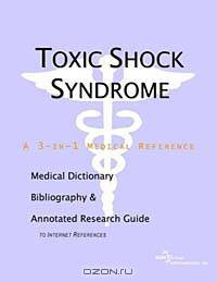 Toxic Shock Syndrome - A Medical Dictionary, Bibliography, and Annotated Research Guide to Internet
