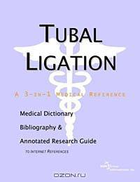 Tubal Ligation - A Medical Dictionary, Bibliography, and Annotated Research Guide to Internet Refere