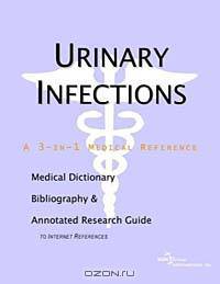 Urinary Infections - A Medical Dictionary, Bibliography, and Annotated Research Guide to Internet Re
