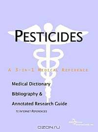 Pesticides - A Medical Dictionary, Bibliography, and Annotated Research Guide to Internet References