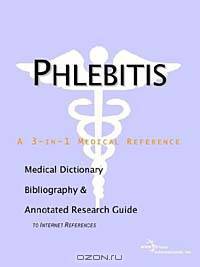 Phlebitis - A Medical Dictionary, Bibliography, and Annotated Research Guide to Internet References