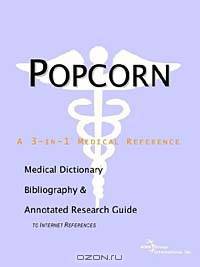 Popcorn - A Medical Dictionary, Bibliography, and Annotated Research Guide to Internet References
