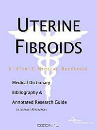 Uterine Fibroids - A Medical Dictionary, Bibliography, and Annotated Research Guide to Internet Refe