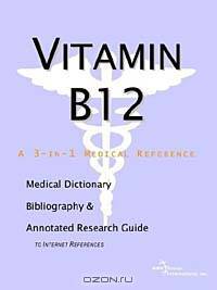 Vitamin B12 - A Medical Dictionary, Bibliography, and Annotated Research Guide to Internet Reference