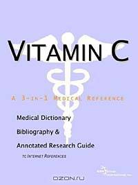 Vitamin C - A Medical Dictionary, Bibliography, and Annotated Research Guide to Internet References