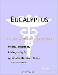 Eucalyptus - A Medical Dictionary, Bibliography, and Annotated Research Guide to Internet References