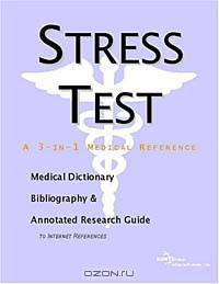 Stress Test - A Medical Dictionary, Bibliography, and Annotated Research Guide to Internet Reference