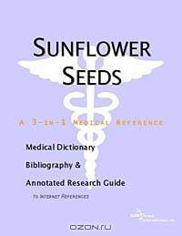 Sunflower Seeds - A Medical Dictionary, Bibliography, and Annotated Research Guide to Internet Refer