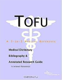 Tofu - A Medical Dictionary, Bibliography, and Annotated Research Guide to Internet References