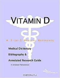 Vitamin D - A Medical Dictionary, Bibliography, and Annotated Research Guide to Internet References