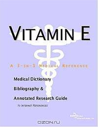 Vitamin E - A Medical Dictionary, Bibliography, and Annotated Research Guide to Internet References