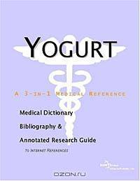 Yogurt - A Medical Dictionary, Bibliography, and Annotated Research Guide to Internet References