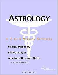 Astrology - A Medical Dictionary, Bibliography, and Annotated Research Guide to Internet References
