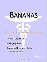 Bananas - A Medical Dictionary, Bibliography, and Annotated Research Guide to Internet References