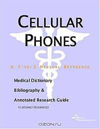 Cellular Phones - A Medical Dictionary, Bibliography, and Annotated Research Guide to Internet Refer
