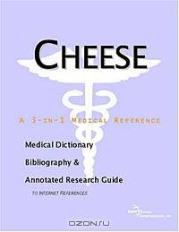 Cheese - A Medical Dictionary, Bibliography, and Annotated Research Guide to Internet References