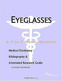 Eyeglasses - A Medical Dictionary, Bibliography, and Annotated Research Guide to Internet References