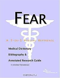 Fear - A Medical Dictionary, Bibliography, and Annotated Research Guide to Internet References