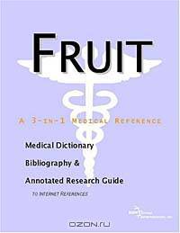 Fruit - A Medical Dictionary, Bibliography, and Annotated Research Guide to Internet References