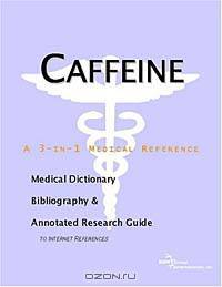 Caffeine - A Medical Dictionary, Bibliography, and Annotated Research Guide to Internet References