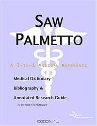 Saw Palmetto - A Medical Dictionary, Bibliography, and Annotated Research Guide to Internet Referenc