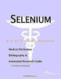 Selenium - A Medical Dictionary, Bibliography, and Annotated Research Guide to Internet References