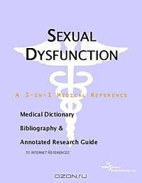 Sexual Dysfunction - A Medical Dictionary, Bibliography, and Annotated Research Guide to Internet Re