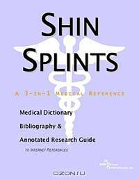 Shin Splints - A Medical Dictionary, Bibliography, and Annotated Research Guide to Internet Referenc