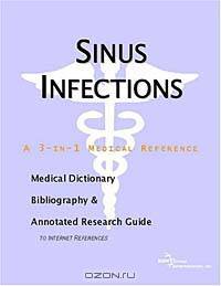 Sinus Infections - A Medical Dictionary, Bibliography, and Annotated Research Guide to Internet Refe