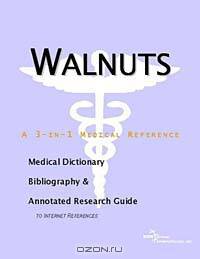 Walnuts - A Medical Dictionary, Bibliography, and Annotated Research Guide to Internet References