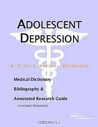 Adolescent Depression - A Medical Dictionary, Bibliography, and Annotated Research Guide to Internet