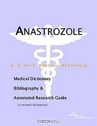 Anastrozole - A Medical Dictionary, Bibliography, and Annotated Research Guide to Internet Reference