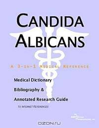 Candida Albicans - A Medical Dictionary, Bibliography, and Annotated Research Guide to Internet Refe