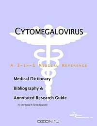 Cytomegalovirus - A Medical Dictionary, Bibliography, and Annotated Research Guide to Internet Refer
