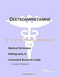Dextroamphetamine - A Medical Dictionary, Bibliography, and Annotated Research Guide to Internet Ref