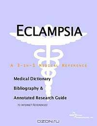 Eclampsia - A Medical Dictionary, Bibliography, and Annotated Research Guide to Internet References