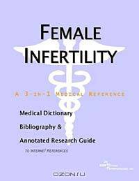 Female Infertility - A Medical Dictionary, Bibliography, and Annotated Research Guide to Internet Re
