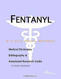 Fentanyl - A Medical Dictionary, Bibliography, and Annotated Research Guide to Internet References
