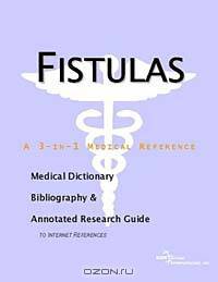 Fistulas - A Medical Dictionary, Bibliography, and Annotated Research Guide to Internet References