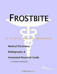 Frostbite - A Medical Dictionary, Bibliography, and Annotated Research Guide to Internet References