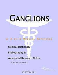 Ganglions - A Medical Dictionary, Bibliography, and Annotated Research Guide to Internet References