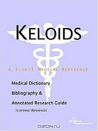 Keloids - A Medical Dictionary, Bibliography, and Annotated Research Guide to Internet References