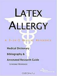 Latex Allergy - A Medical Dictionary, Bibliography, and Annotated Research Guide to Internet Referen