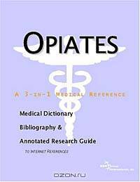 Opiates - A Medical Dictionary, Bibliography, and Annotated Research Guide to Internet References